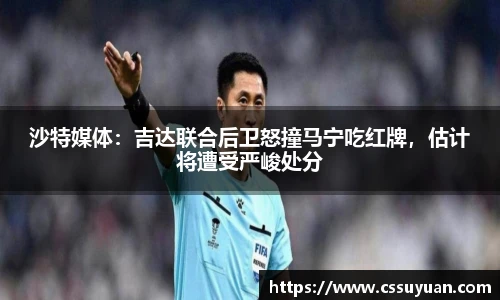沙特媒体：吉达联合后卫怒撞马宁吃红牌，估计将遭受严峻处分